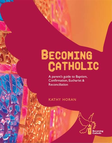 Becoming Catholic A Parents Guide To Baptism Confirmation Eucharist