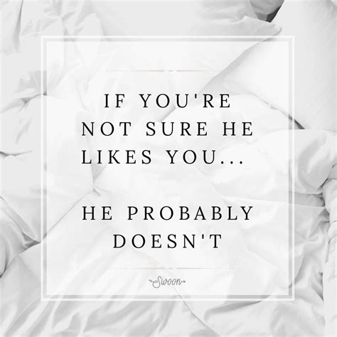 If Youre Not Sure He Likes You He Probably Doesnt Like You Quotes
