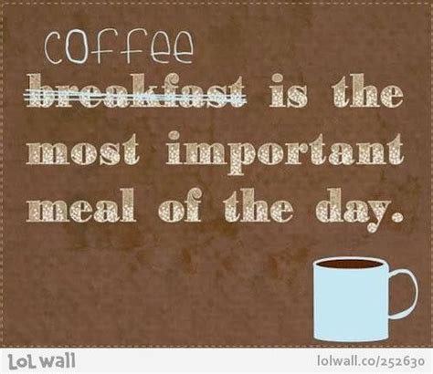 Coffee Is The Most Important Meal Of The Day Funny Coffee Quotes