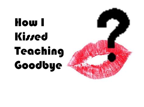 Ceces Journey How I Kissed Teaching Goodbye