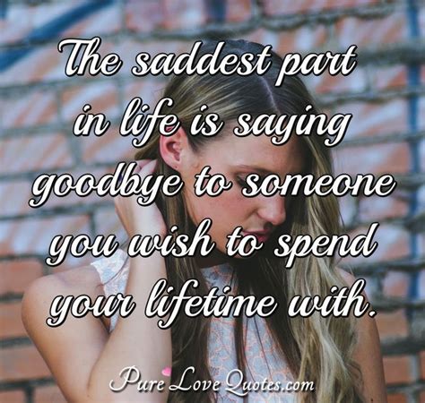 The Saddest Part In Life Is Saying Goodbye To Someone You Wish To Spend