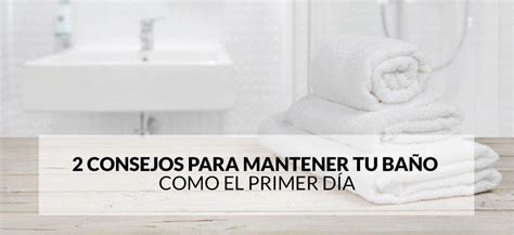 2 Consejos Que Te Ayudarán A Mantener Tu Baño O Aseo Como El Primer Día