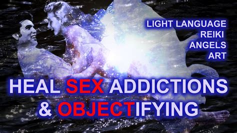 Heal Sex Addiction And Seeing Women And Men As Objects Light Language Reiki Angels Art Energy