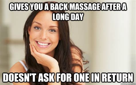 Gives You A Back Massage After A Long Day Doesn T Ask For One In Return Good Girl Gina Quickmeme
