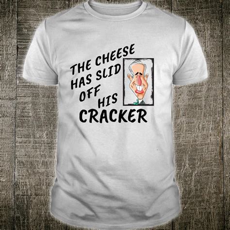 The Cheese Has Slid Off Crazy Joe Bidens Cracker Shirt