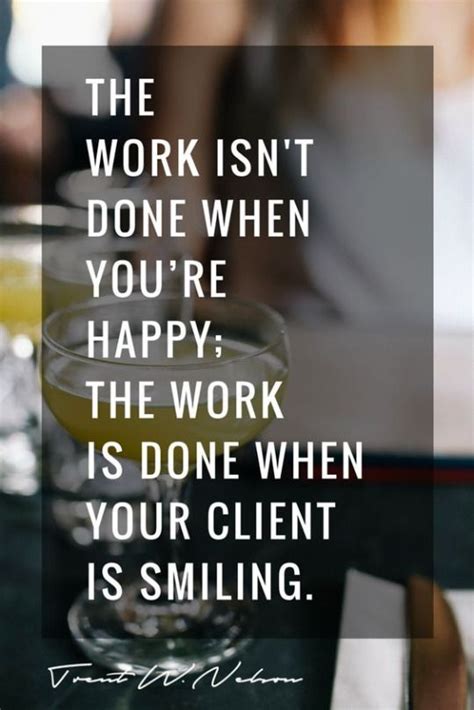 Work Isnt Done When Youre Happy The Work Is Done When The Client Is Smiling Happy Client