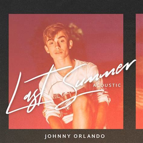 Johnny Orlando Drops Acoustic Version Of Last Summer Umusic