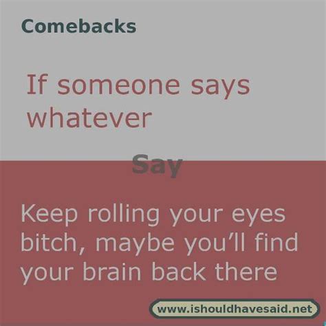 Use This Comeback Next Time Someone Says Whatever Check Out Our Top