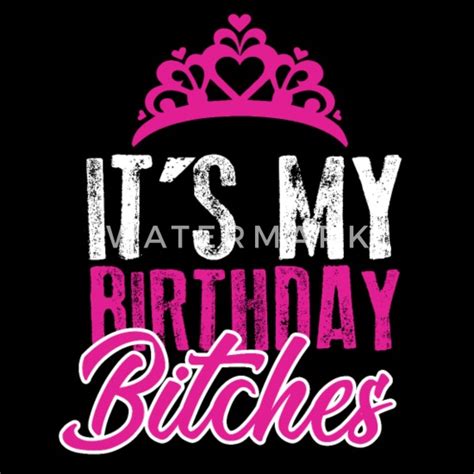 Its My Birthday Bitches T Idea Womens Premium T Shirt Spreadshirt