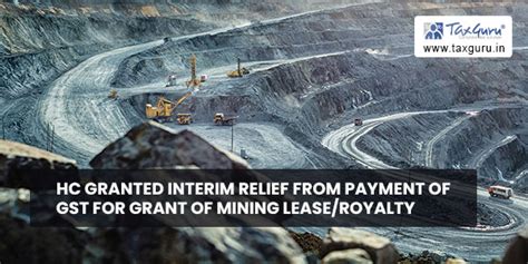 Hc Granted Interim Relief From Payment Of Gst For Grant Of Mining Lease