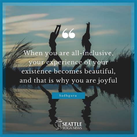 “when You Are All Inclusive Your Experience Of Your Existence Becomes