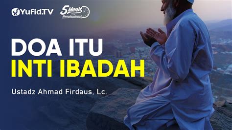 Doa Itu Inti Ibadah Ustadz Ahmad Firdaus Menit Yang Menginspirasi