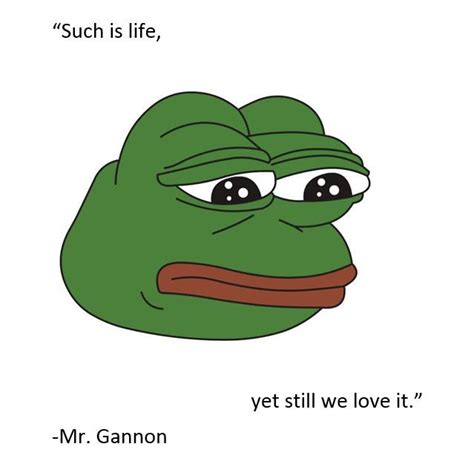 Just click the edit page button at the bottom of the page or learn more in the quotes submission guide. Mr. Gannon's famous words have always inspired me, especially "such is life, yet still we love ...