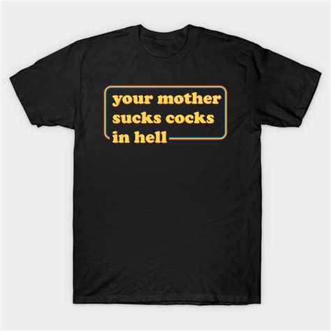 Retro Your Mother Sucks Cocks In Hell Vintage Aesthetic Your Mother Sucks Cocks In Hell T