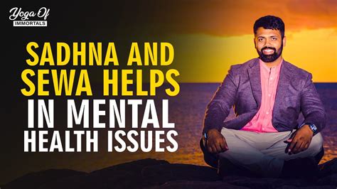 Sadhna And Sewa Helps In Mental Health Issues Yoga Of Immortals Ishan Shivanand Youtube