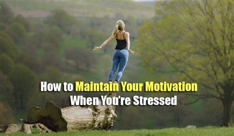 How To Maintain Your Motivation When Youre Stressed﻿
