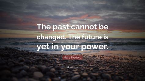 Mary Pickford Quote “the Past Cannot Be Changed The Future Is Yet In
