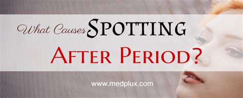 Spotting Right After Period Ends 11 Main Causes 9 Easy Treatment