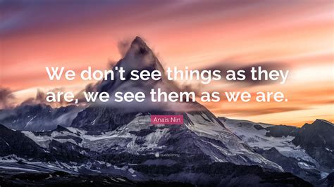 Anaïs Nin Quote We Dont See Things As They Are We See Them As We Are