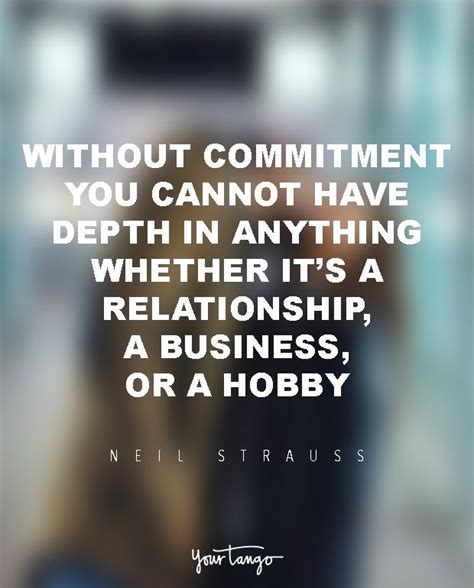 Without Commitment You Cannot Have Depth In Anything Whether It S A Relationship A Business