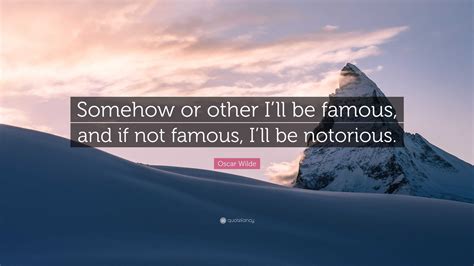 Oscar Wilde Quote “somehow Or Other Ill Be Famous And If Not Famous