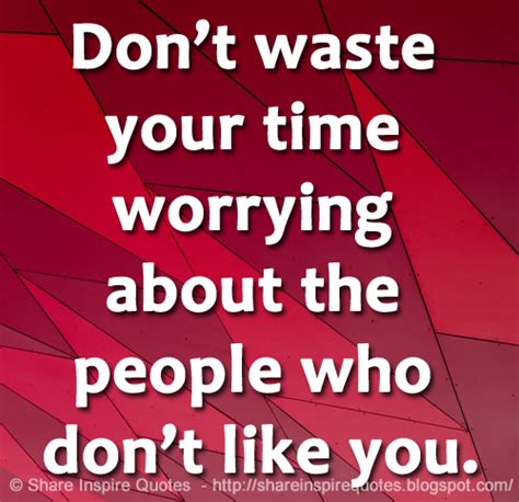 Dont Waste Your Time Worrying About The People Who Dont Like You