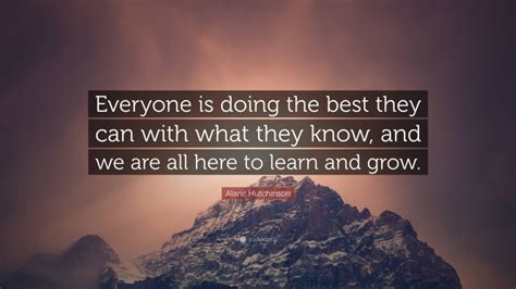 Alaric Hutchinson Quote Everyone Is Doing The Best They Can With What