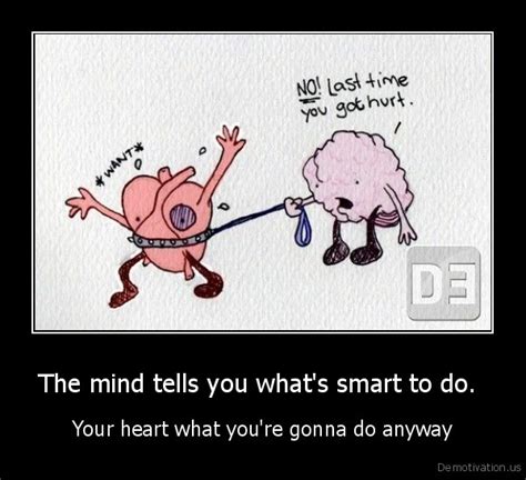 The Mind Tells You Whats Smart To Doyour Heart What Youre Gonna Do