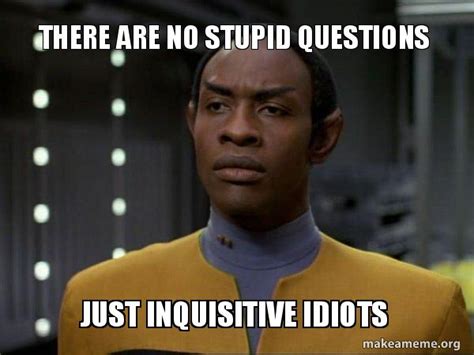 There Are No Stupid Questions Just Inquisitive Idiots Skeptical
