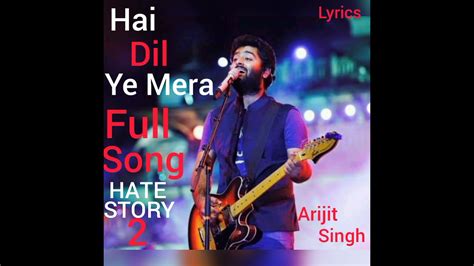 hai dil ye mera song lyrics arijit singh hate story 2 youtube