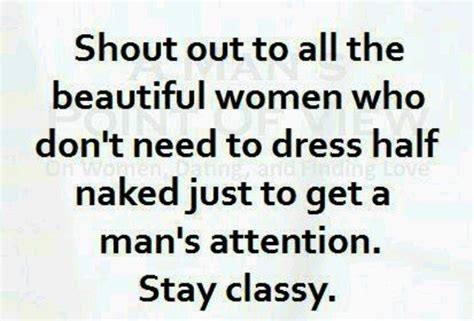 I Ve Always Believed That A Real Woman Never Has To Dress Half Naked To Get A Man S Attention