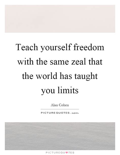 Teach Yourself Freedom With The Same Zeal That The World Has