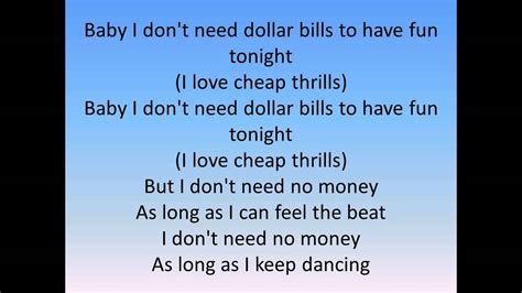 (just you and me) baby, i don't need dollar bills to have fun tonight (i love cheap thrills) baby, i don't need dollar bills to have fun tonight (i love cheap thrills). Sia - Cheap Thrills - LYRICS - YouTube