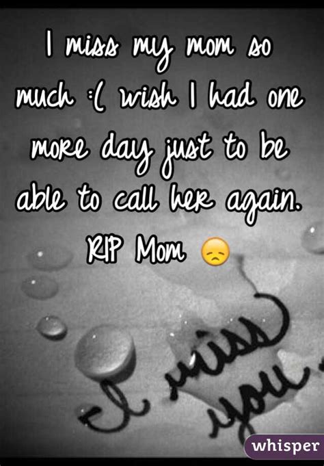 I Miss My Mom So Much Wish I Had One More Day Just To