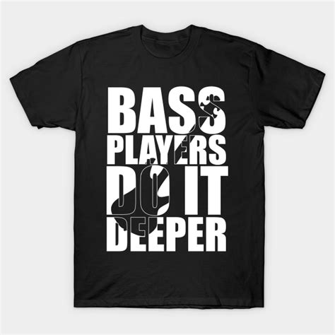 Funny Bass Players Do It Deeper T Shirt Design Cute T Bass Player T T Shirt Teepublic