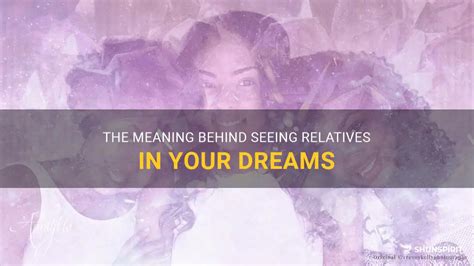 The Meaning Behind Seeing Relatives In Your Dreams Shunspirit