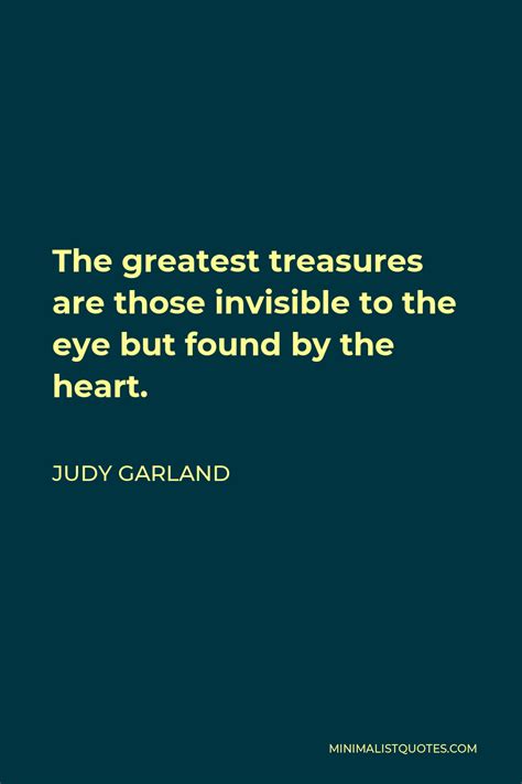 Judy Garland Quote The Greatest Treasures Are Those Invisible To The