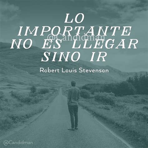 Lo Importante No Es Llegar Sino Ir Robert Louis Stevenson Frases