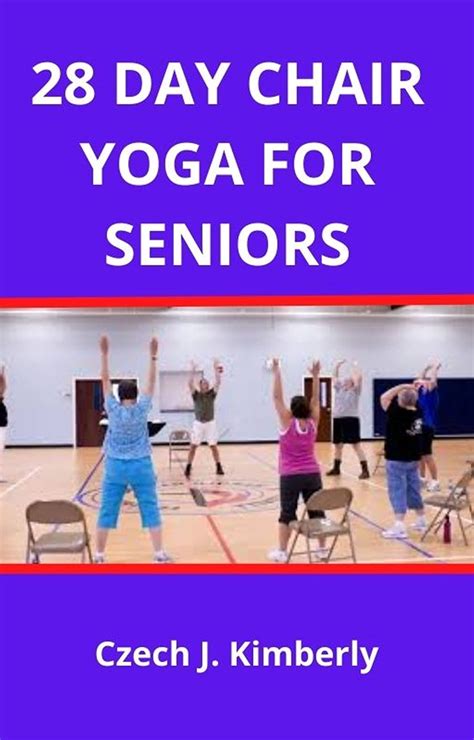 28 Day Chair Yoga For Seniors Czech J Kimberly By Czech J Kimberly