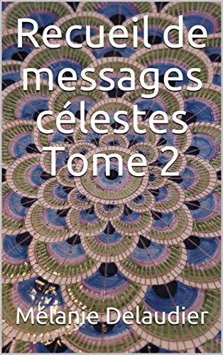 Télécharger Recueil De Messages Célestes Tome 2 French Edition