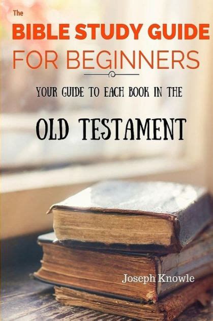 The Bible Study Guide For Beginners Your Guide To Each Book In The Old