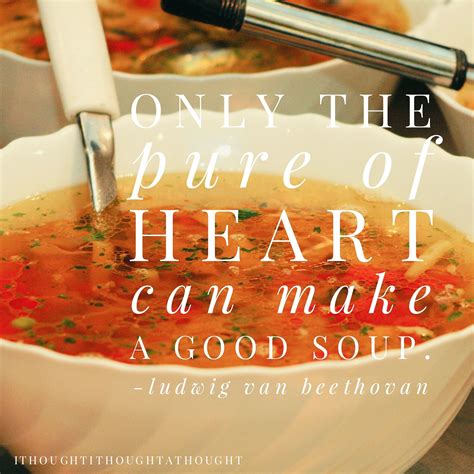 Only The Pure Of Heart Can Make A Good Soup Ludwig Van Beethovan Canning Soup Food