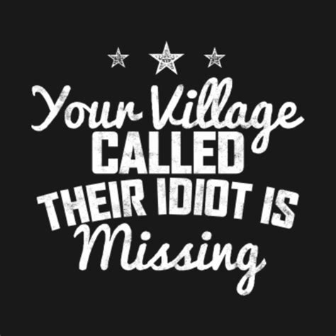 Your Village Called Their Idiot Is Missing President T Shirt Teepublic