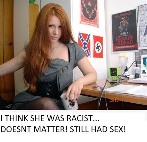I Think She Was Racist Doesnt Matter Still Had Sex