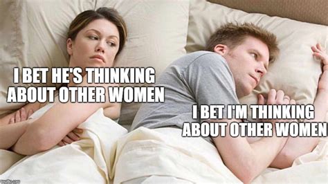 I Bet Hes Thinking About Other Women Meme Imgflip