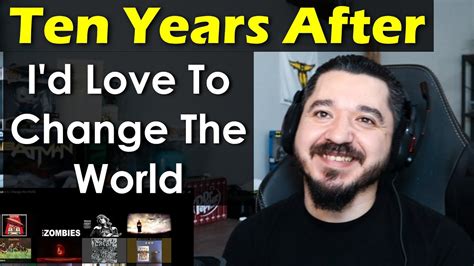 Ten Years After Id Love To Change The World First Time Reaction To