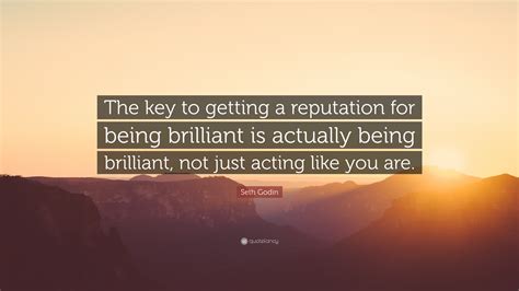Seth Godin Quote The Key To Getting A Reputation For Being Brilliant