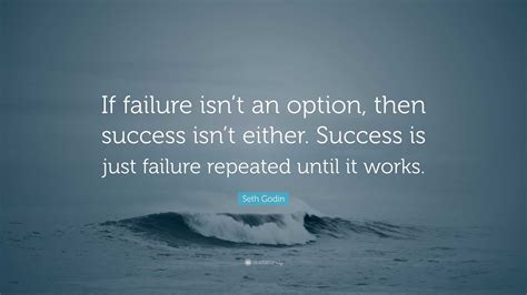 Seth Godin Quote If Failure Isnt An Option Then Success Isnt