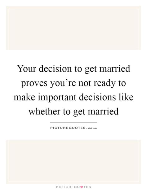your decision to get married proves you re not ready to make picture quotes
