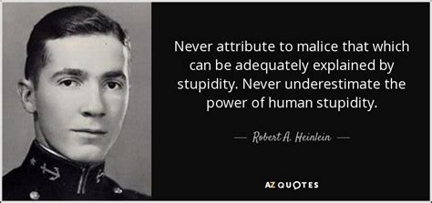 Share motivational and inspirational quotes about malice. Robert A. Heinlein quote: Never attribute to malice that which can be adequately explained...